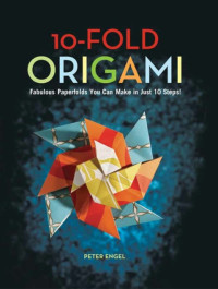 Engel,Peter — 10-Fold Origami: Fabulous Paperfolds You Can Make in Just 10 Steps!: Origami Book with 26 Projects: Perfect for Origami Beginners, Children or Adults