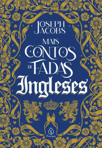 Joseph Jacobs — Mais contos de fadas ingleses (Clássicos da literatura mundial)