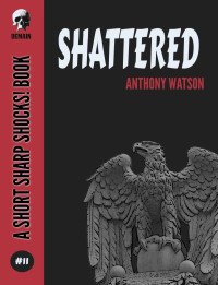 Anthony Watson — Shattered (Short Sharp Shocks! Book 11)