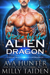 Ava Hunter & Milly Taiden — Chosen by the Alien Dragon: A Fated Mates Sci Fi Romance