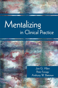 Allen, Jon G., Bateman, Anthony., Fonagy, Peter — Mentalizing in Clinical Practice