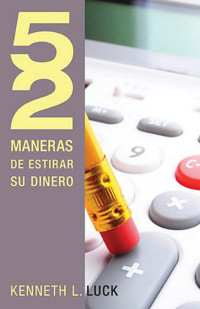 Kenneth Luck; — 52 maneras de estirar su dinero