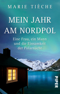 Tieche, Marie — Mein Jahr am Nordpol · Eine frau, ein Mann und die Einsamkeit der Polarnacht