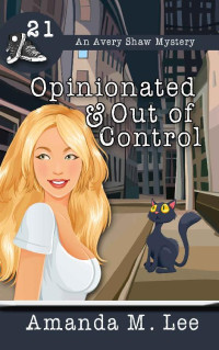 Amanda M. Lee — Opinionated & Out of Control (Avery Shaw Mystery 21)