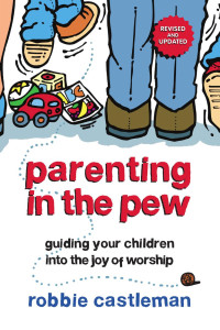 Robbie F. Castleman; — Parenting in the Pew