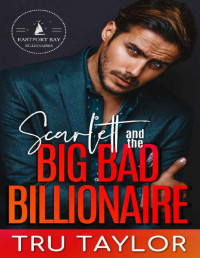Tru Taylor — Scarlett and the Big Bad Billionaire: A Small Town Enemies to Lovers Romance (Eastport Bay Billionaires Book 6)