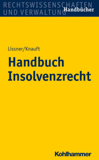 Stefan Lissner, Astrid Knauft & Astrid Knauft & Elke Bäuerle & Florian Götz & Dr. Thorsten Schleich & Beate Schmidberger — Handbuch Insolvenzrecht