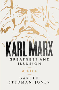 Gareth Stedman Jones — Karl Marx: Greatness And Illusion