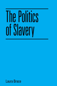 Laura Brace — The Politics of Slavery