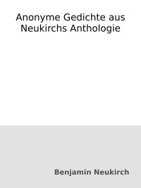 Benjamin Neukirch — Anonyme Gedichte aus Neukirchs Anthologie