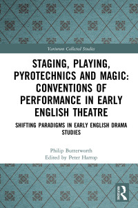 Philip Butterworth & Peter Harrop — Staging, Playing, Pyrotechnics and Magic: Conventions of Performance in Early English Theatre; Shifting Paradigms in Early English Drama Studies