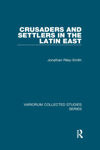 Jonathan Riley-Smith — Crusaders and Settlers in the Latin East