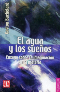 Gastón Bachelard — El agua y los sueños. Ensayo sobre la imaginación de la materia