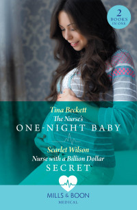 Tina Beckett & Scarlet Wilson — The Nurse’s One-Night Baby/Nurse with a Billion Dollar Secret