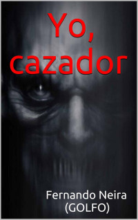 Fernando Neira (GOLFO) — Yo, cazador (Spanish Edition)