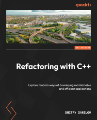 Dmitry Danilov — Refactoring with C++: Explore modern ways of developing maintainable and efficient applications
