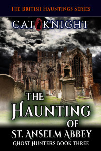 Knight, Cat — The Haunting of St Anselm Abbey (Ghost Hunters Book 3)