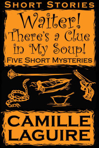 Camille LaGuire — Waiter, There's a Clue In My Soup! Five Mystery Stories