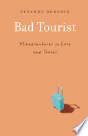 Suzanne Roberts — Bad Tourist : Misadventures in Love and Travel