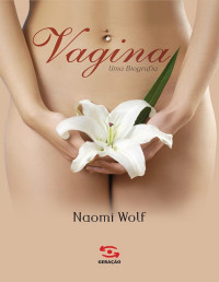Naomi Wolf — Vagina, Uma Biografia