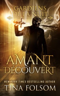 Tina Folsom — Amant Découvert (Gardiens de la Nuit t. 1) (French Edition)