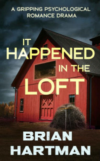 Brian Hartman — It Happened In The Loft: A Gripping Psychological Romance Drama