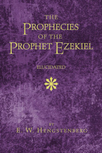 E. W. Hengstenberg; — The Prophecies of the Prophet Ezekiel Elucidated