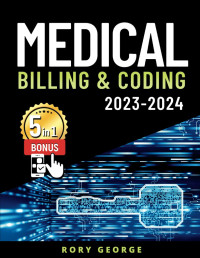 Rory George — Medical Billing & Coding 2023-2024 Study Guide - Reach Your Goal Includes Legal Guidelines, Q&A, Terminology & Extra Content