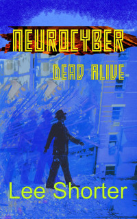 Lee Shorter — Neurocyber: Dead Alive