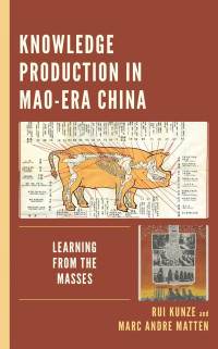 Rui Kunze & Marc Andre Matten — Knowledge Production in Mao-Era China: Learning From the Masses