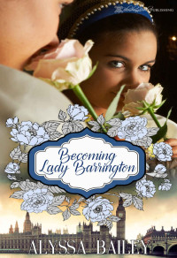 Alyssa Bailey — Becoming Lady Barrington (Chase Abbey Book 2)