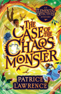 Patrice Lawrence — The Case of the Chaos Monster: An Elemental Detectives Mystery