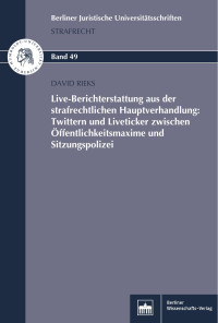 David Rieks — Live-Berichterstattung aus der strafrechtlichen Hauptverhandlung: Twittern und Liveticker zwischen Öffentlichkeitsmaxime und Sitzungspolizei