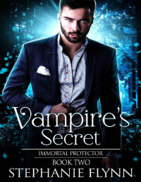 Stephanie Flynn — Vampire's Secret: A Steamy Paranormal Urban Fantasy Romance (Immortal Protector Book 2)