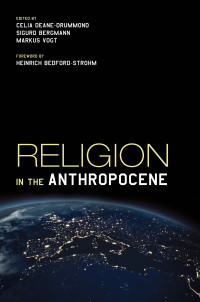 Celia E. Deane-Drummond;Sigurd Bergmann;Markus Vogt; — Religion in the Anthropocene