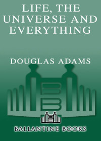 Adams, Douglas — Life, the Universe and Everything