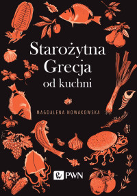 Nowakowska Magdalena; — Staroytna Grecja od kuchni