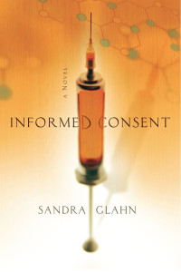 Sandra Glahn [Glahn, Sandra] — Informed Consent: A Novel