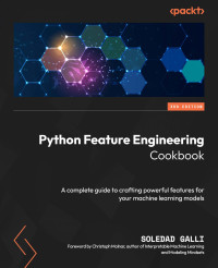 Soledad Galli — Python Feature Engineering Cookbook: A complete guide to crafting powerful features for your machine learning models