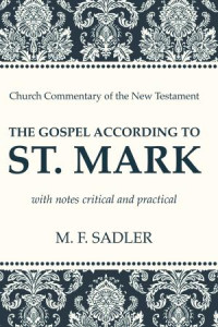 M. F. Sadler; — The Gospel According to St. Mark