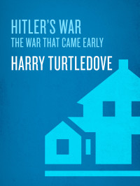 Harry Turtledove; — Hitler's War: The War That Came Early, Book One