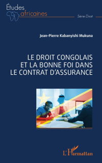 Jean-Pierre Kabanyishi Mukuna; — Le droit congolais et la bonne foi dans le contrat d'assurance