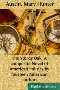 Mary Hunter Austin — The Sturdy Oak / A composite Novel of American Politics by fourteen American authors