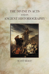 Shauf, Scott; — The Divine in Acts and in Ancient Historiography