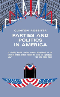 Clinton Rossiter — Parties and Politics in America