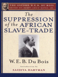 Gates, Henry Louis Jr.; Du Bois, W. E. B.; Hartman, Saidya — The Suppression of the African Slave-Trade to the United States of America (The Oxford W. E. B. Du Bois)