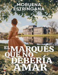 Moruena Estríngana — EL MARQUÉS QUE NO DEBERÍA AMAR