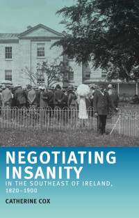 Catherine Cox — Negotiating insanity in the southeast of Ireland, 1820–1900