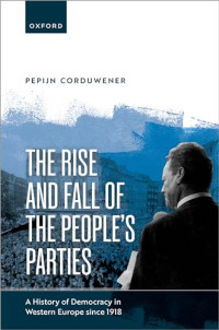 Pepijn Corduwener — The Rise and Fall of the People's Parties : A History of Democracy in Western Europe since 1918