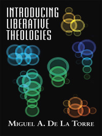 De La Torre, Miguel A. — Introducing Liberative Theologies